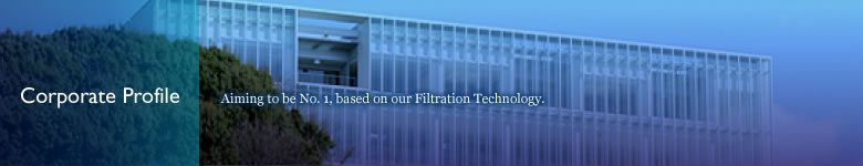 Corporate Profile Aiming to be No. 1, based on our Filtration Technology.